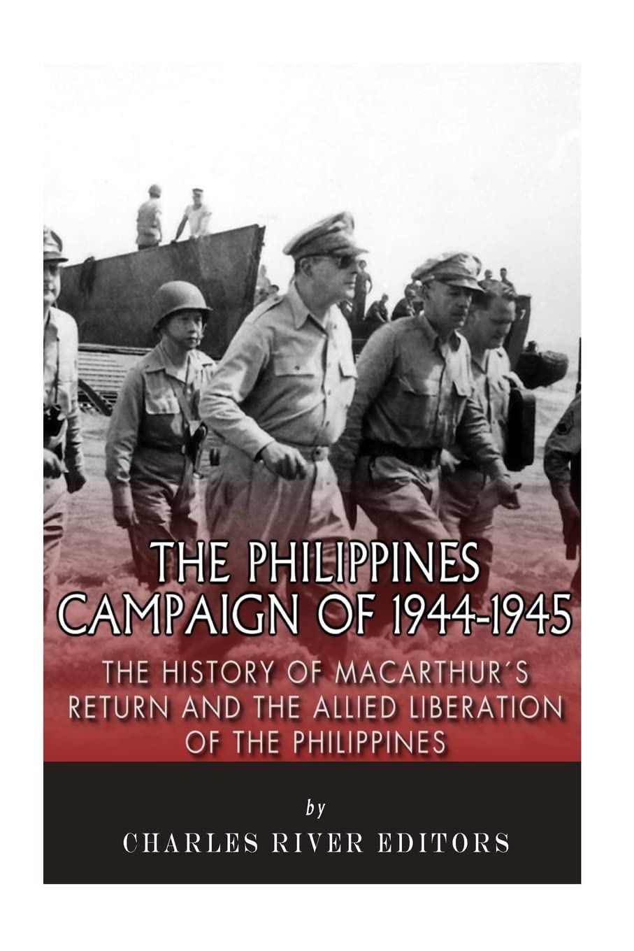 The Philippines Campaign of 1944–1945: The History of MacArthur’s Return and the Allied Liberation of the Philippines