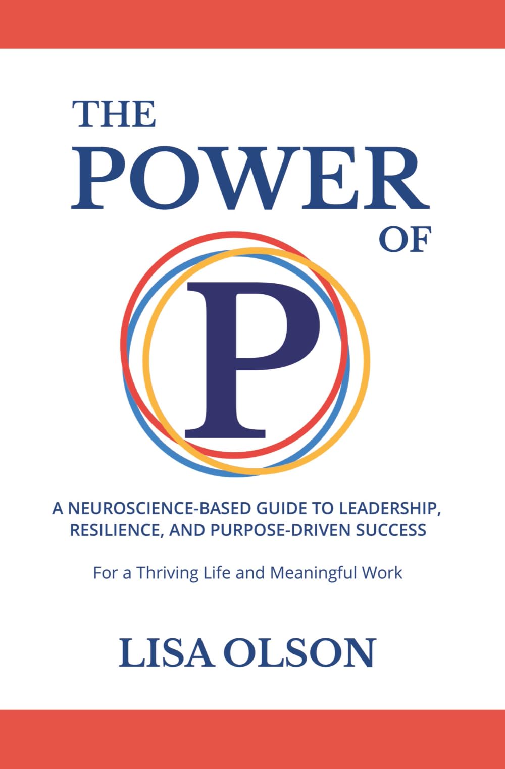 The Power of P: A Neuroscience-based Guide to Leadership, Resilience, and Purpose-driven Success