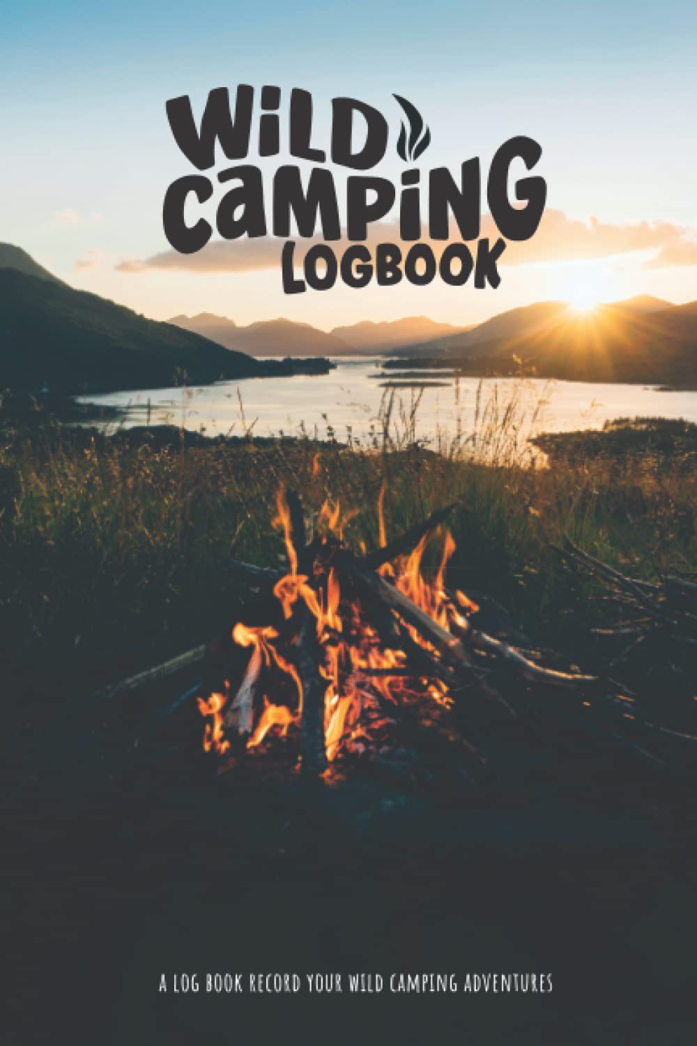 Wild Camping Log Book: A Log Book For Recording & Reviewing Your Wild Camps | A Journal To Look Back On Your Camping Adventures With Good Friends