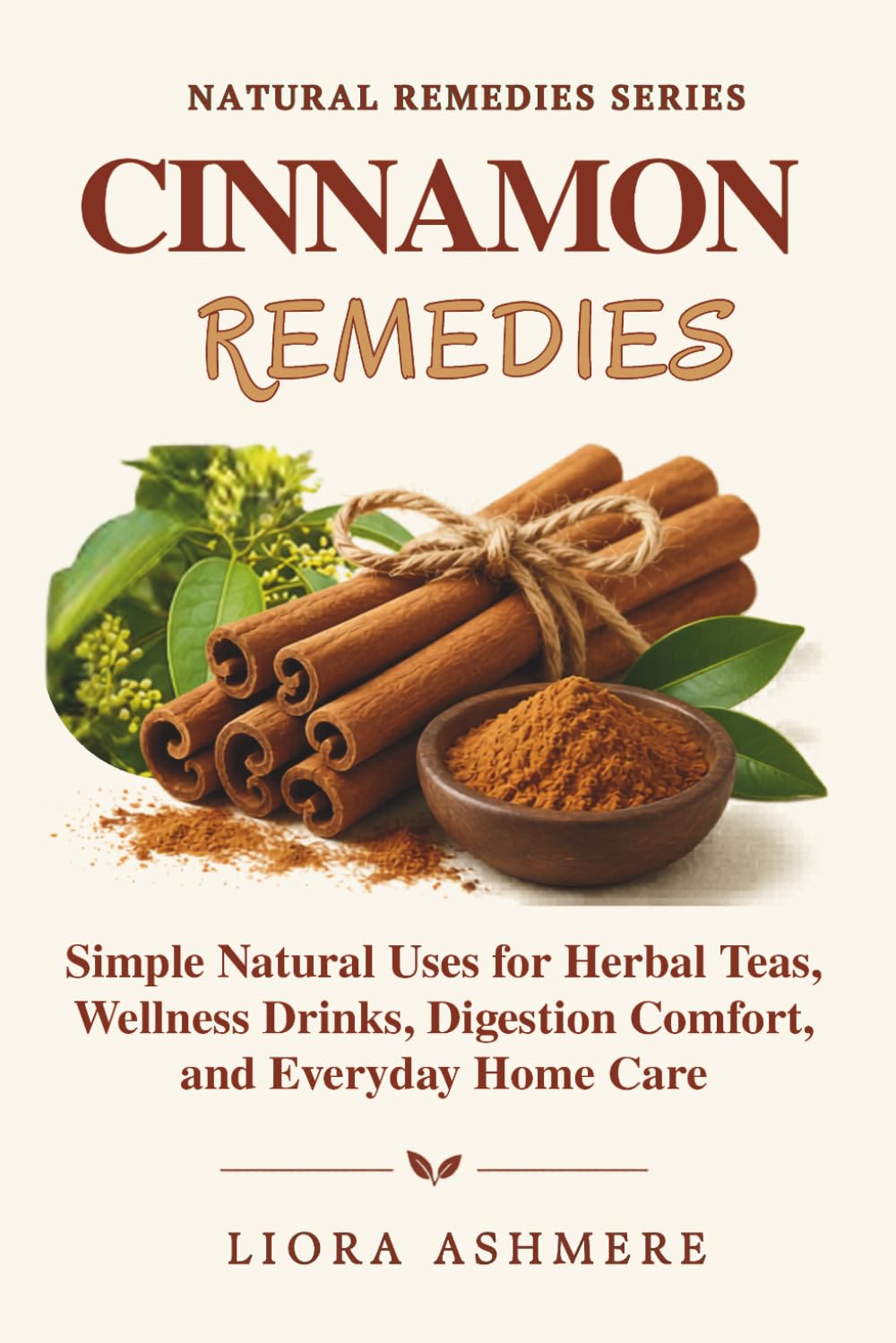CINNAMON REMEDIES: Simple Natural Uses for Herbal Teas, Wellness Drinks, Digestion Comfort, and Everyday Home Care (Natural Remedies Series)