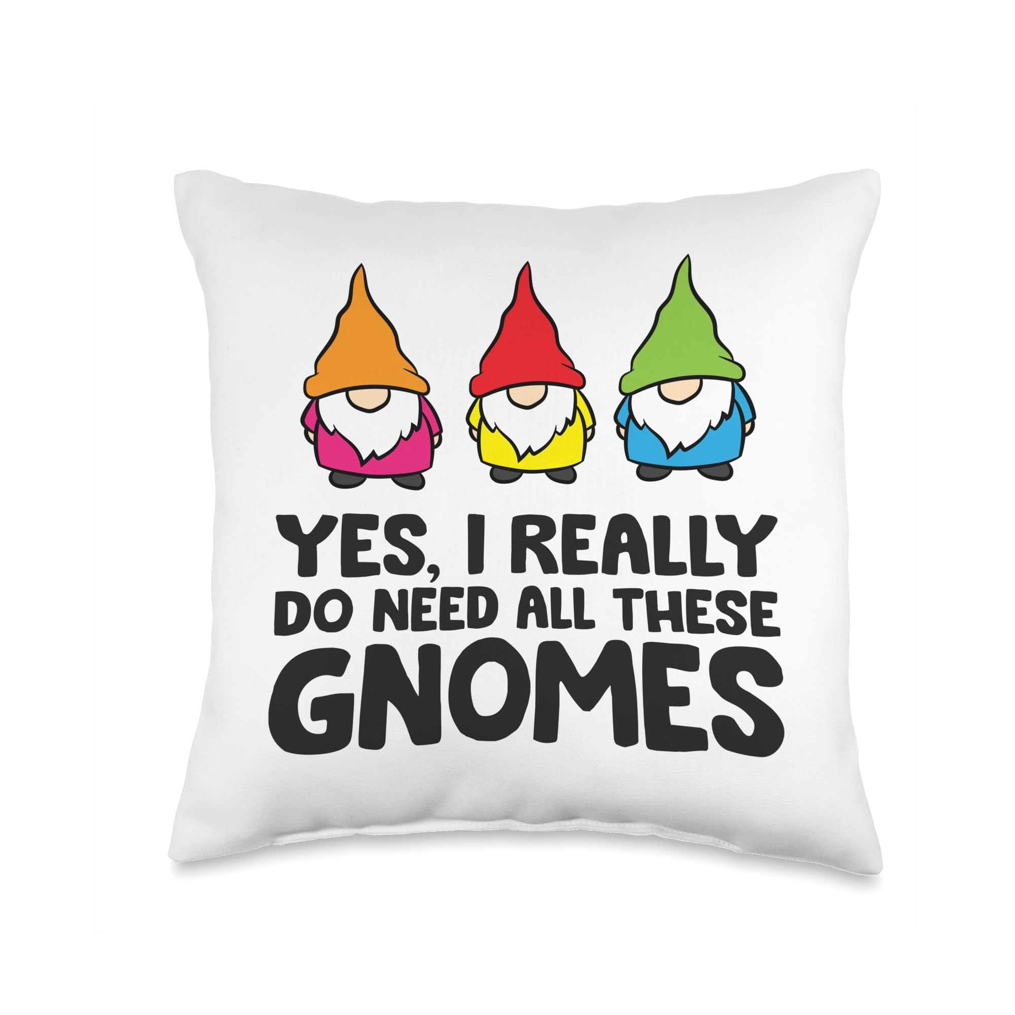 Garden Gnome Yes I Really Do Need All These Gnomes Throw Pillow