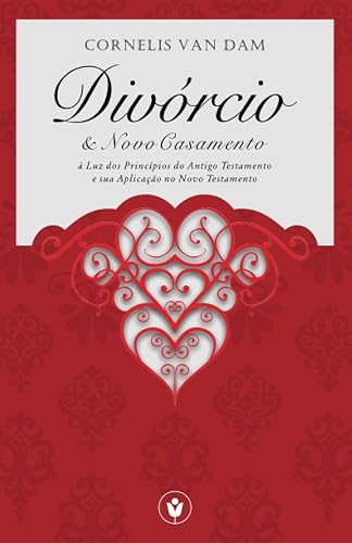 Divórcio e Novo Casamento: à Luz dos Princípios do Antigo Testamento e sua Aplicação no Novo Testamento