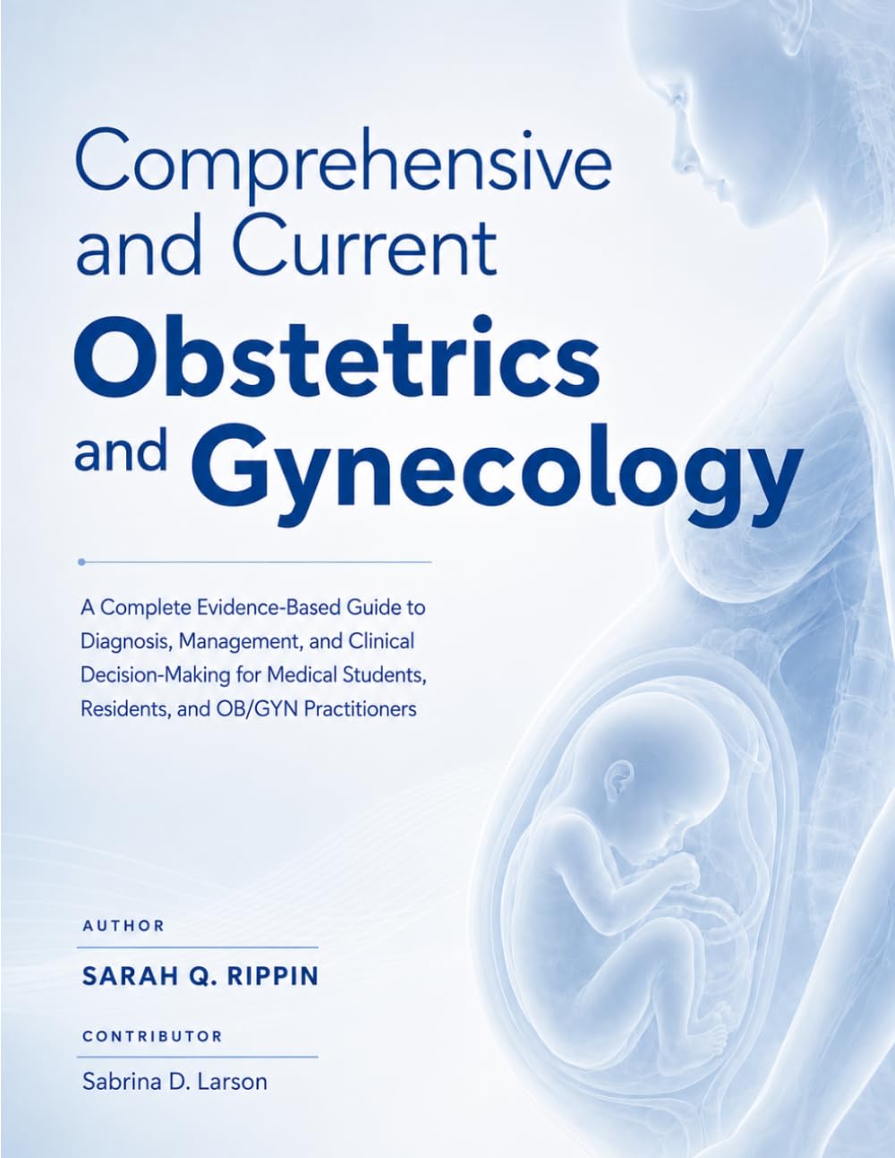 Comprehensive and Current Obstetrics and Gynecology: A Complete Evidence-Based Guide to Diagnosis, Management, and Clinical Decision-Making for Medical Students, Residents, and OB/GYN Practitioners