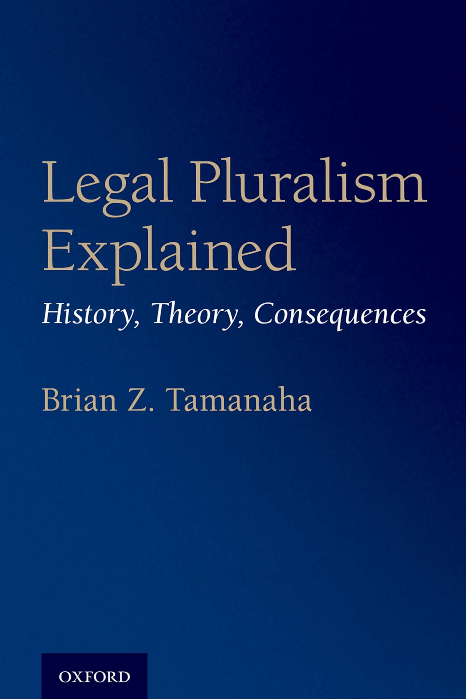 LEGAL PLURALISM EXPLAINED: History, Theory, Consequences