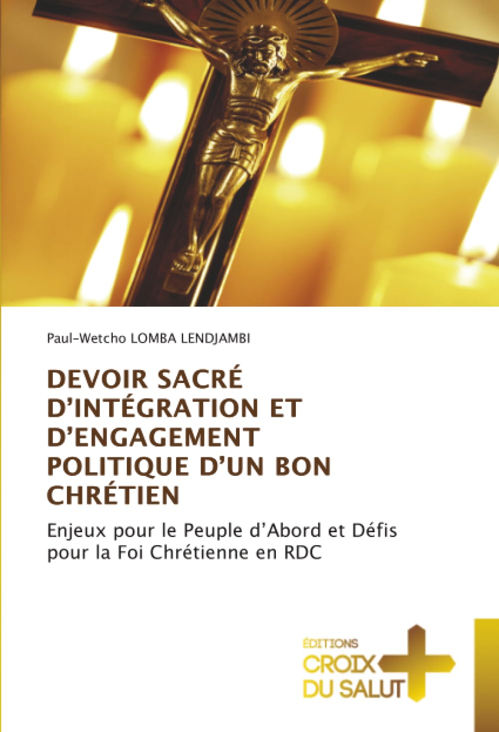 DEVOIR SACRÉ D’INTÉGRATION ET D’ENGAGEMENT POLITIQUE D’UN BON CHRÉTIEN: Enjeux pour le Peuple d’Abord et Défis pour la Foi Chrétienne en RDC