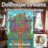  Dollhouse Dreams: A Tiny World Coloring Escape: Step Inside 51 Whimsical Dollhouse Designs for Enchanting Relaxation and Creative Play