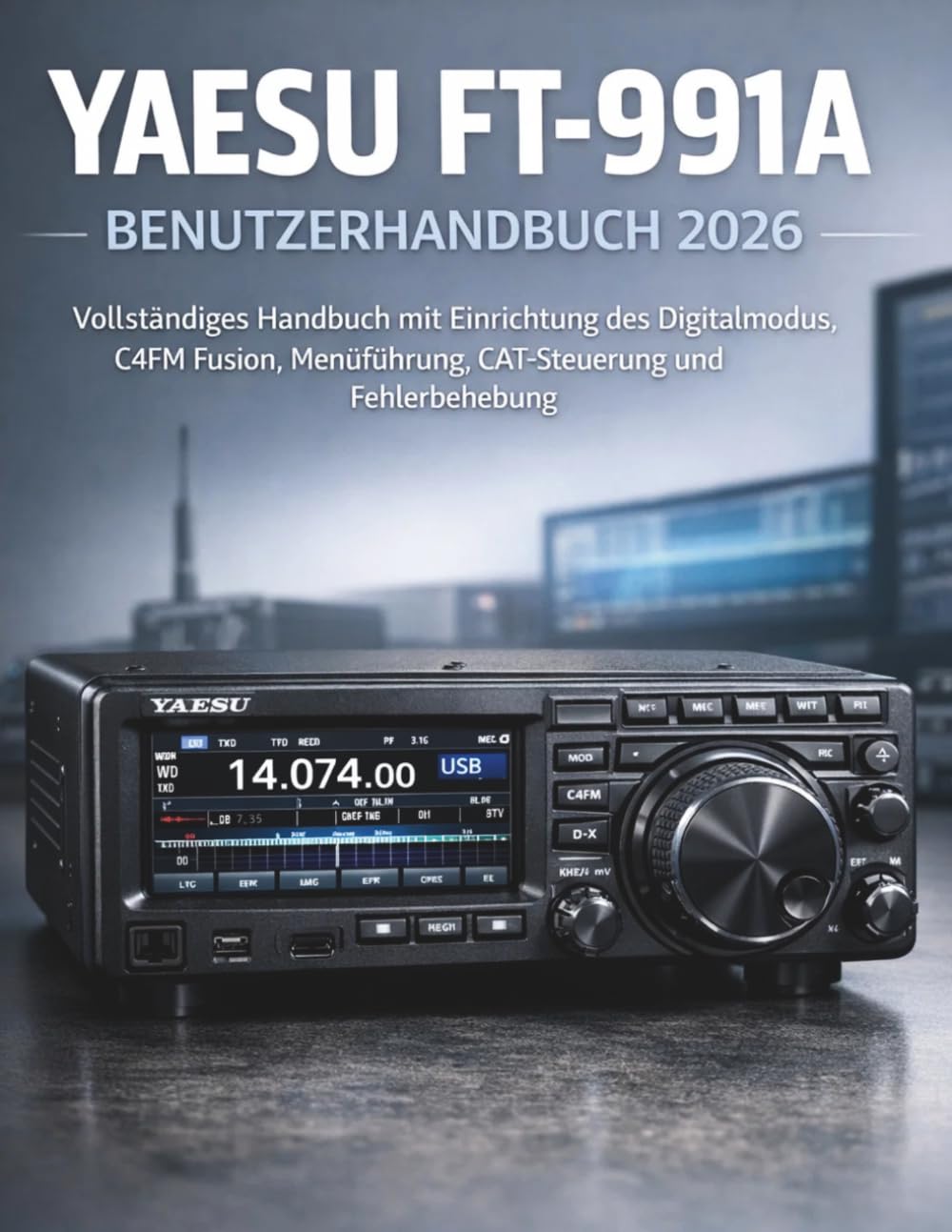 Yaesu FT-991A Benutzerhandbuch 2026: Vollständiges Handbuch mit Einrichtung des Digitalmodus, C4FM Fusion, Menüführung, CAT-Steuerung und Fehlerbehebung