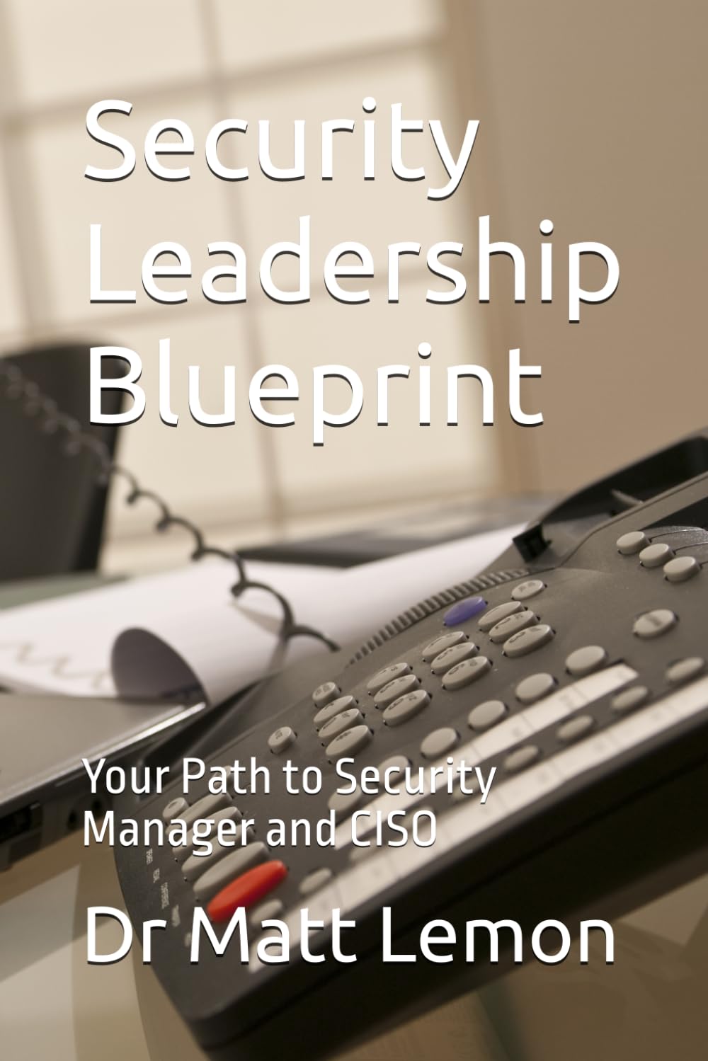 Security Leadership Blueprint: Your Path to Security Manager and CISO