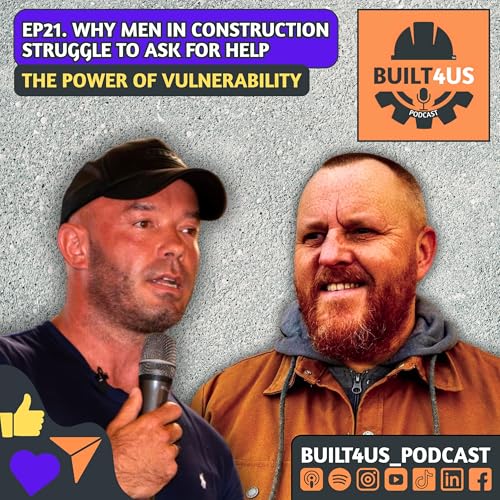Why Men in Construction Struggle to Ask for Help | The Power of Vulnerability. EP21.