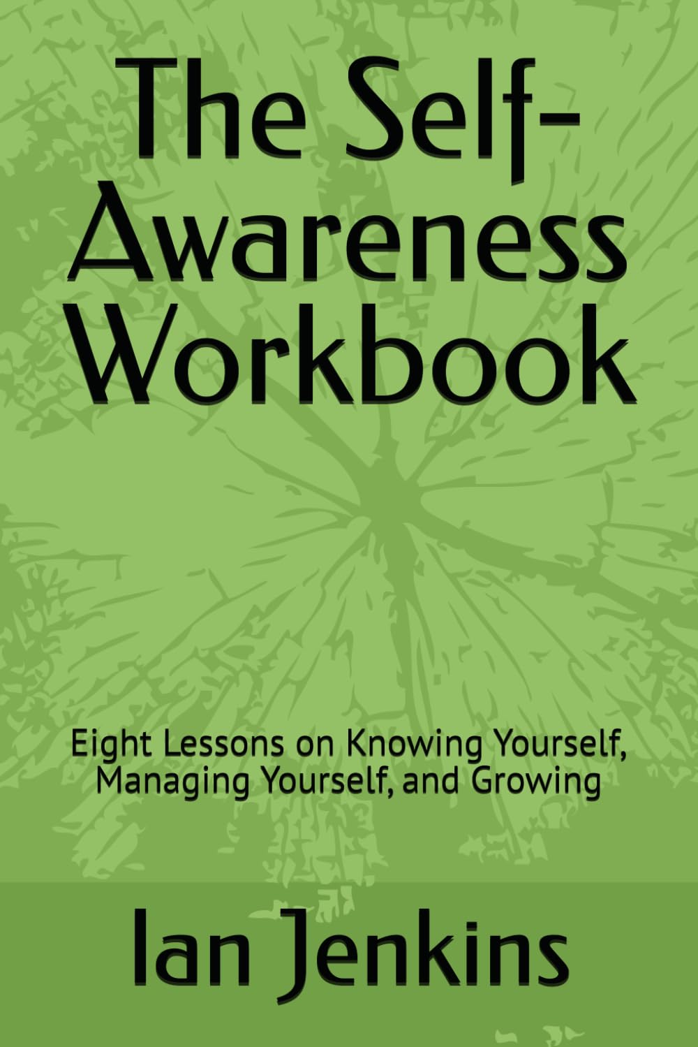 The Self-Awareness Workbook: Eight Lessons on Knowing Yourself, Managing Yourself, and Growing