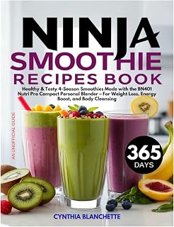 Ninja Smoothie Recipes Book: 365 Days Healthy & Tasty 4-Season Smoothies Made for Your BN401 Nutri Pro Compact Personal Blender – For Weight Loss, Energy Boost, and Body Cleansing (Unofficial Guide)