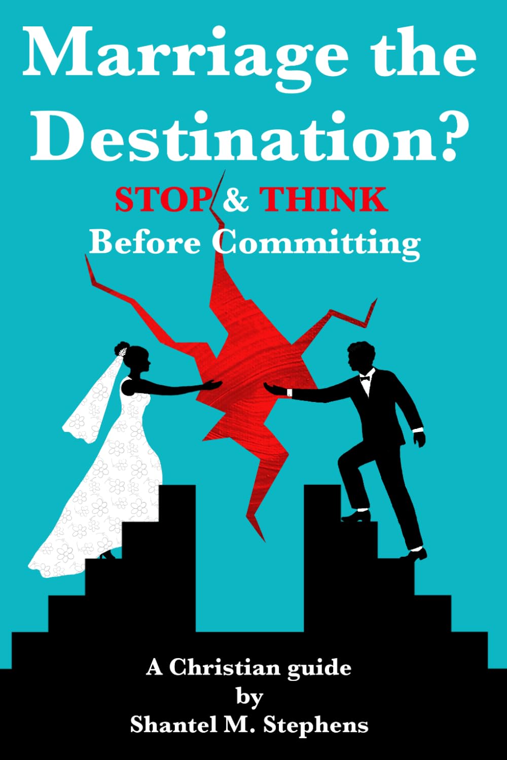 Marriage the Destination?: Stop and Think Before Committing