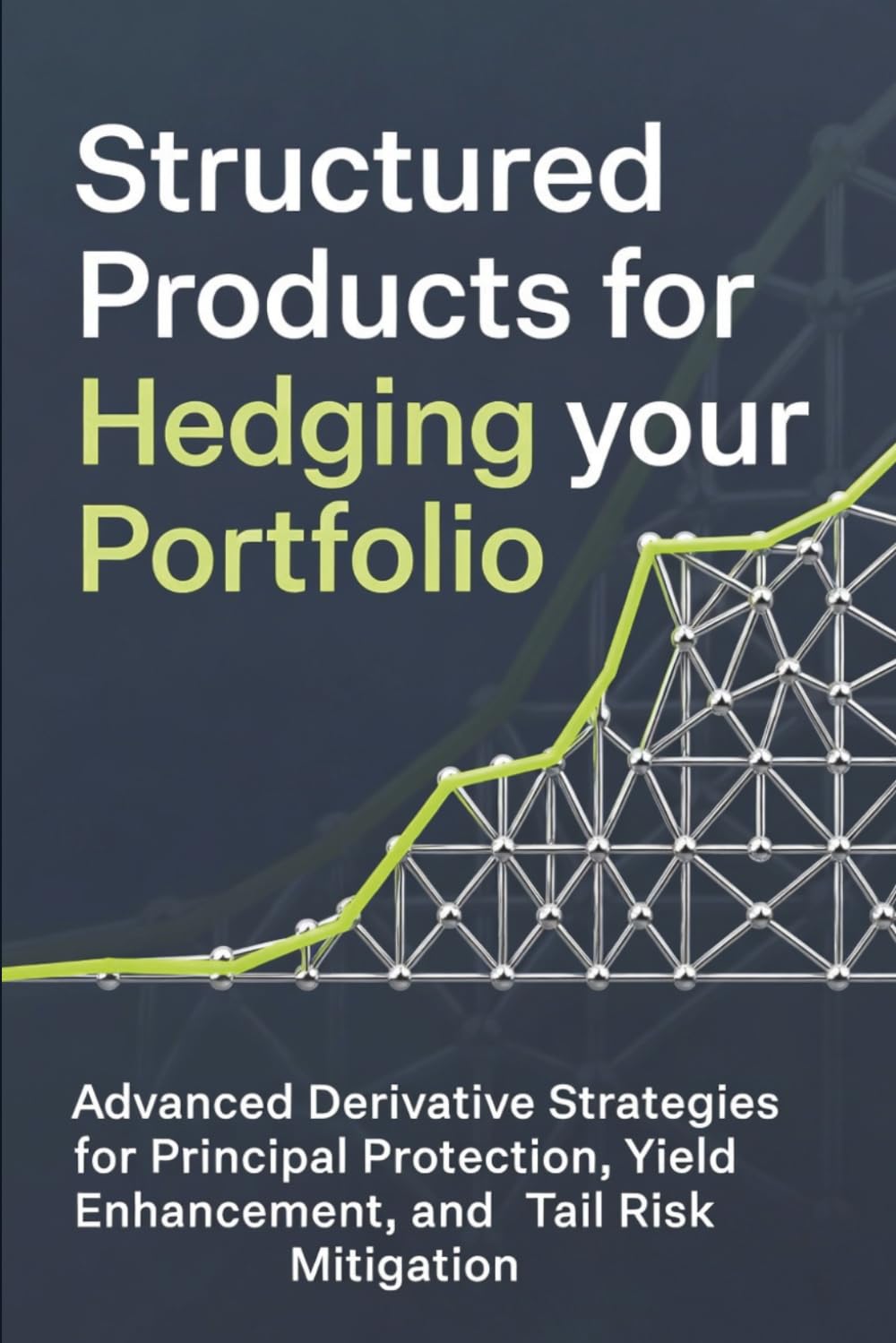 Structured Products for Hedging your portfolio: Advanced Derivative Strategies for Principal Protection, Yield Enhancement, and Tail Risk Mitigation
