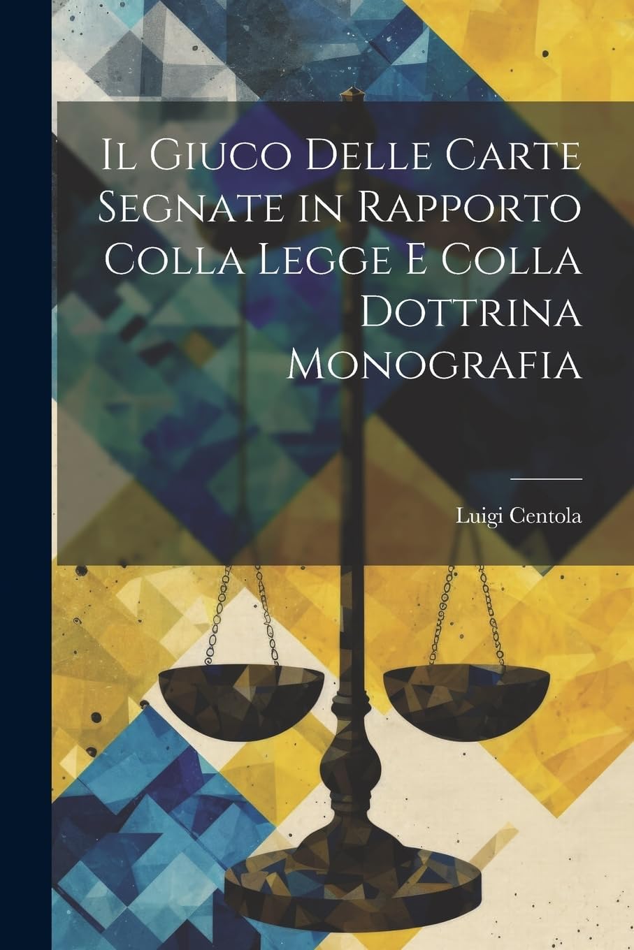 Il Giuco Delle Carte Segnate in Rapporto Colla Legge E Colla Dottrina Monografia
