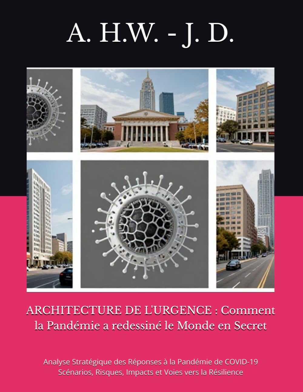 ARCHITECTURE DE L'URGENCE : Comment la Pandémie a redessiné le Monde en Secret: Analyse Stratégique des Réponses à la Pandémie de COVID-19 Scénarios, Risques, Impacts et Voies vers la Résilience