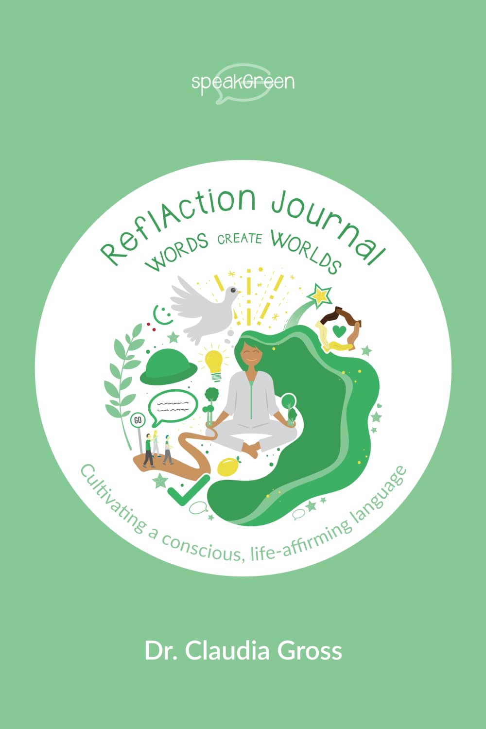 speakGreen - Words Create Worlds - ReflAction Journal: Cultivating a Conscious, Life-Affirming Language (speakGreen - Words Create Worlds: Cultivating a conscious, life-affirming language)
