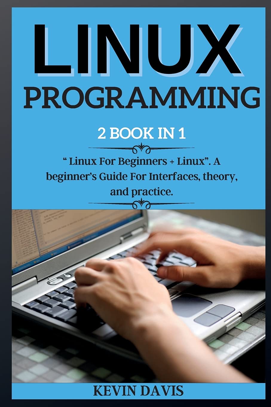 Linux Programming: 2 BOOK IN 1 Linux For Beginners + Linux. A beginner's Guide For Interfaces, theory, and practice.