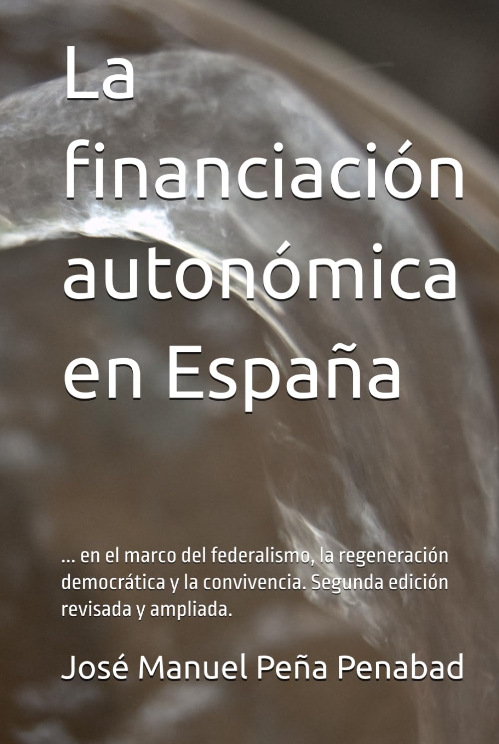 La financiación autonómica en España: ... en el marco del federalismo, la regeneración democrática y la convivencia. Segunda edición revisada y ampliada.