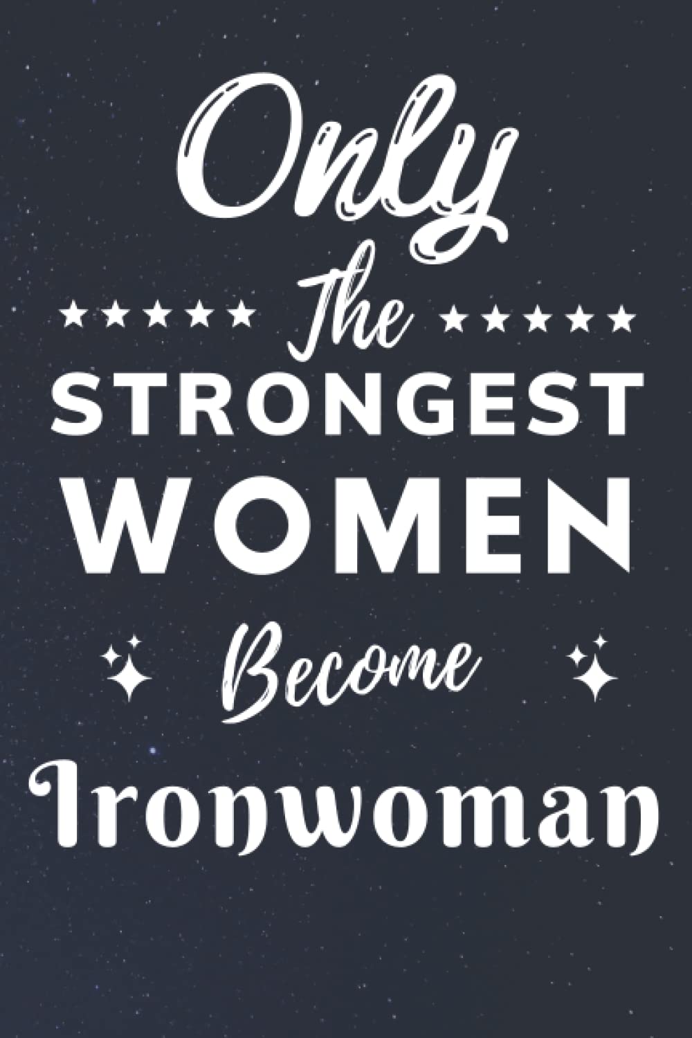 Only The Strongest Women Become Ironwoman: Lined Notebook Journal Birthday Present for Women Ironwoman - Mothers Day gift for Ironwoman - 110 pages