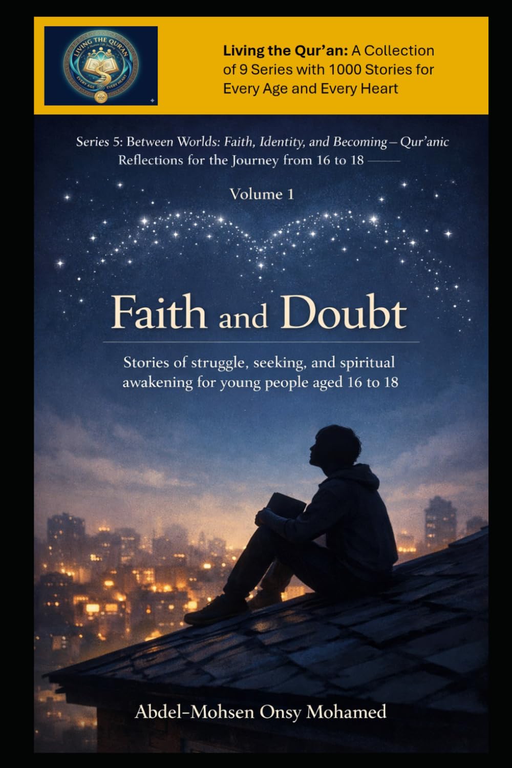 Volume 1: Faith and Doubt: Stories of struggle, seeking, and spiritual awakening for Teens and Young Adults Ages 16-18 (Living the Qur’an Series 5: ... Reflections for the Journey from 16 to 18)