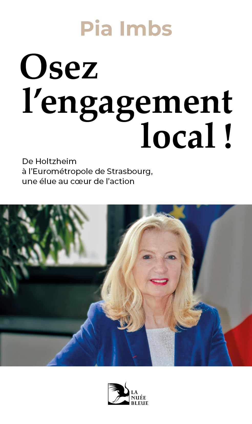 Osez l'engagement local !: De Holtzheim à l’Eurométropole de Strasbourg, une élue au cœur de l’action