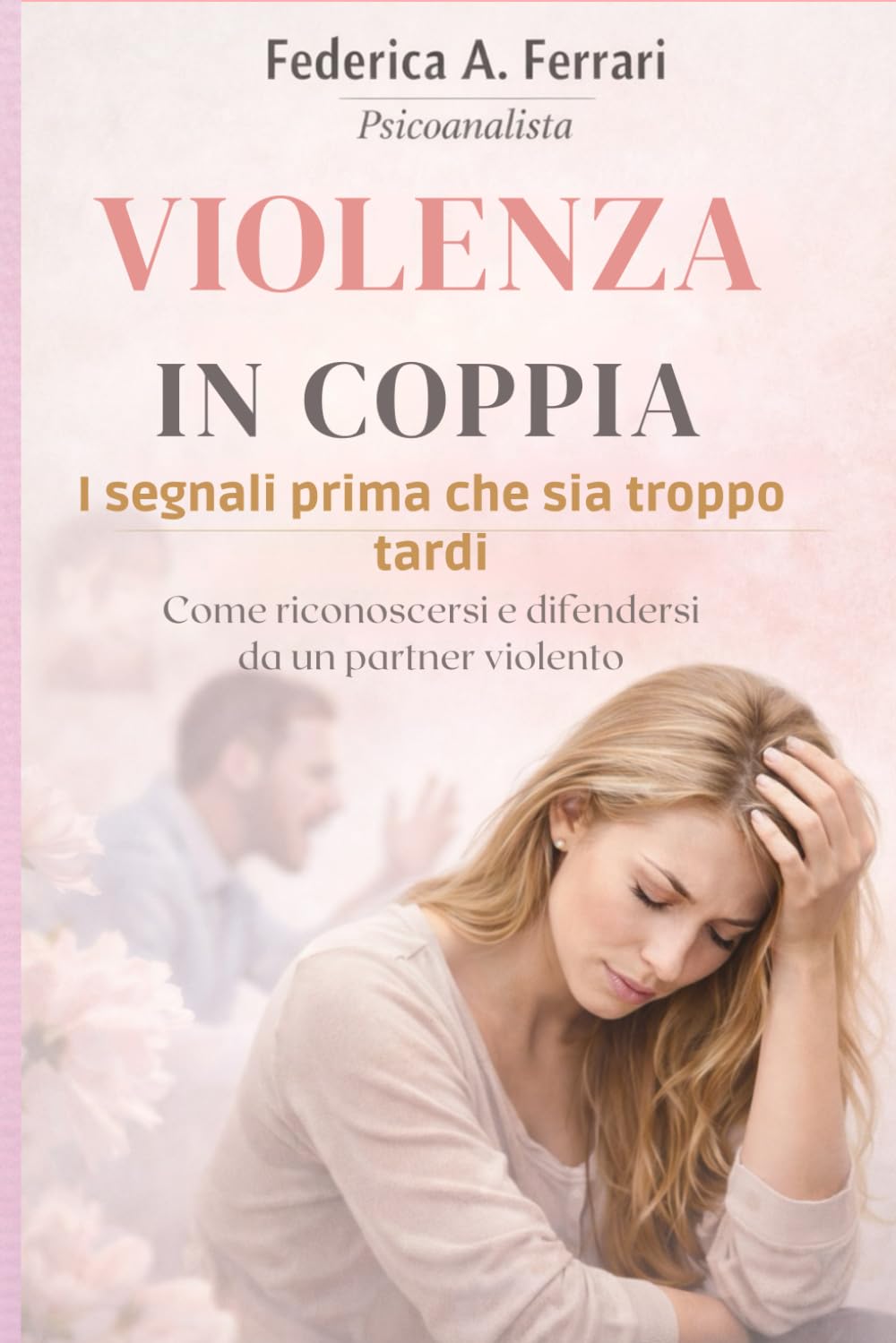 Violenza in coppia: I segnali prima che sia troppo tardi. Come riconoscersi e difendersi da un partner violento