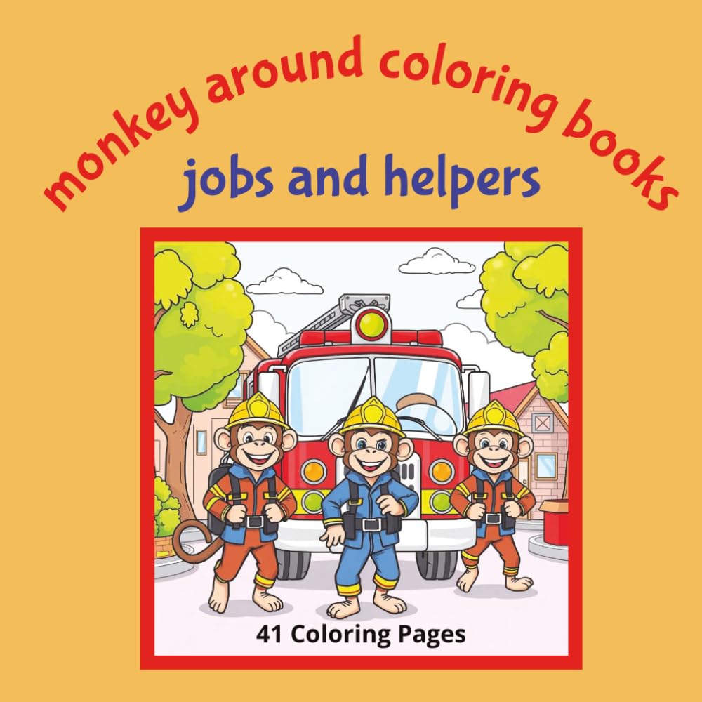 Monkey Around Coloring Books Jobs and Helpers: Add Color to The Jobs the Monkeys Perform...Firefighter, Policeman, Doctor and More. | 8.5x8.5 | 41 Coloring Pages | Suitable for Ages 5+