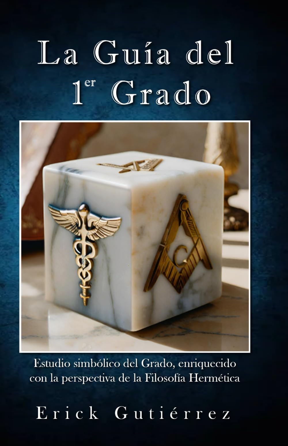 La Guía del 1er Grado: Estudio Simbólico del 1er Grado Masónico enriquecido con la perspectiva de la filosofía Hermética. (Guia Masónica)