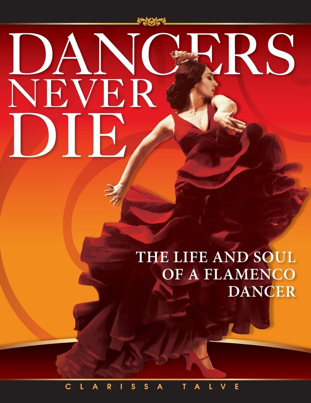 Dancers Never Die The Life and Soul of a Flamenco Dancer Talve