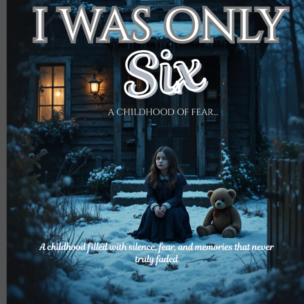 I WAS ONLY SIX: A childhood filled with silence, fear, and memories that never truly faded