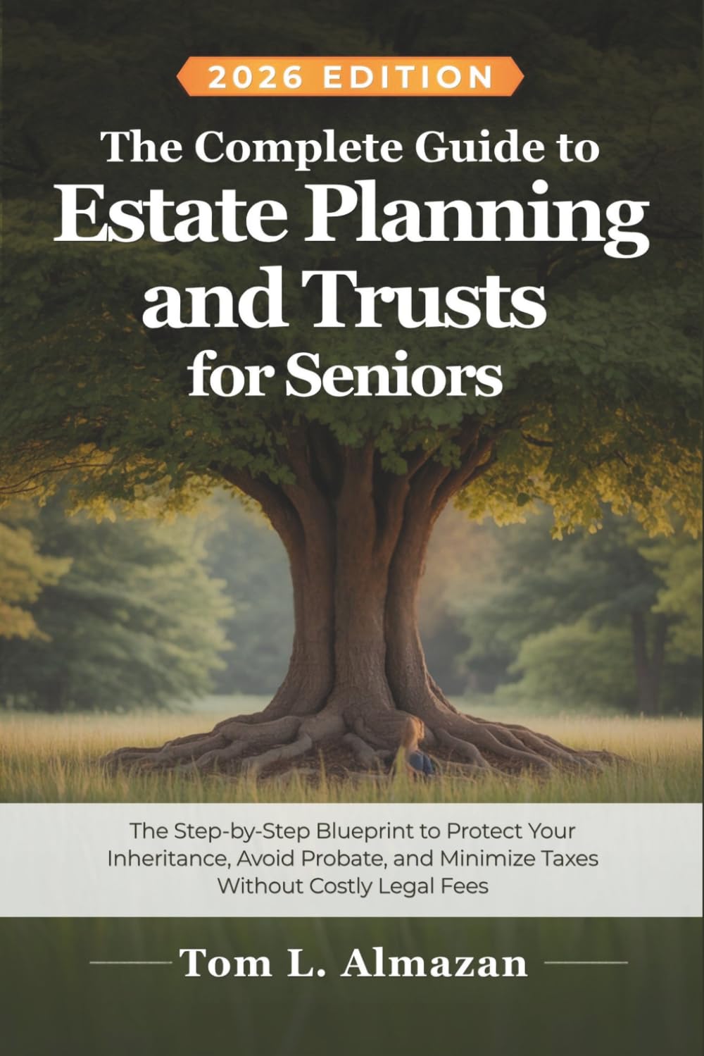 The Complete Guide to Estate Planning and Trusts for Seniors: Step-by-Step Blueprint to Protect Your Inheritance, Avoid Probate, Minimize Taxes, Without Costly Legal Fees