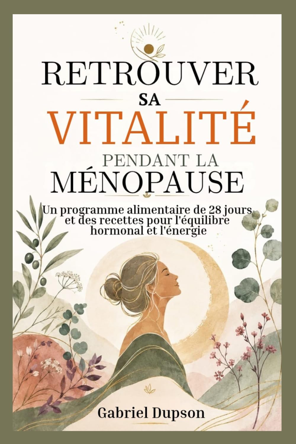 RETROUVER SA VITALITÉ PENDANT LA MÉNOPAUSE: Un programme alimentaire de 28 jours et des recettes pour l'équilibre hormonal et l'énergie