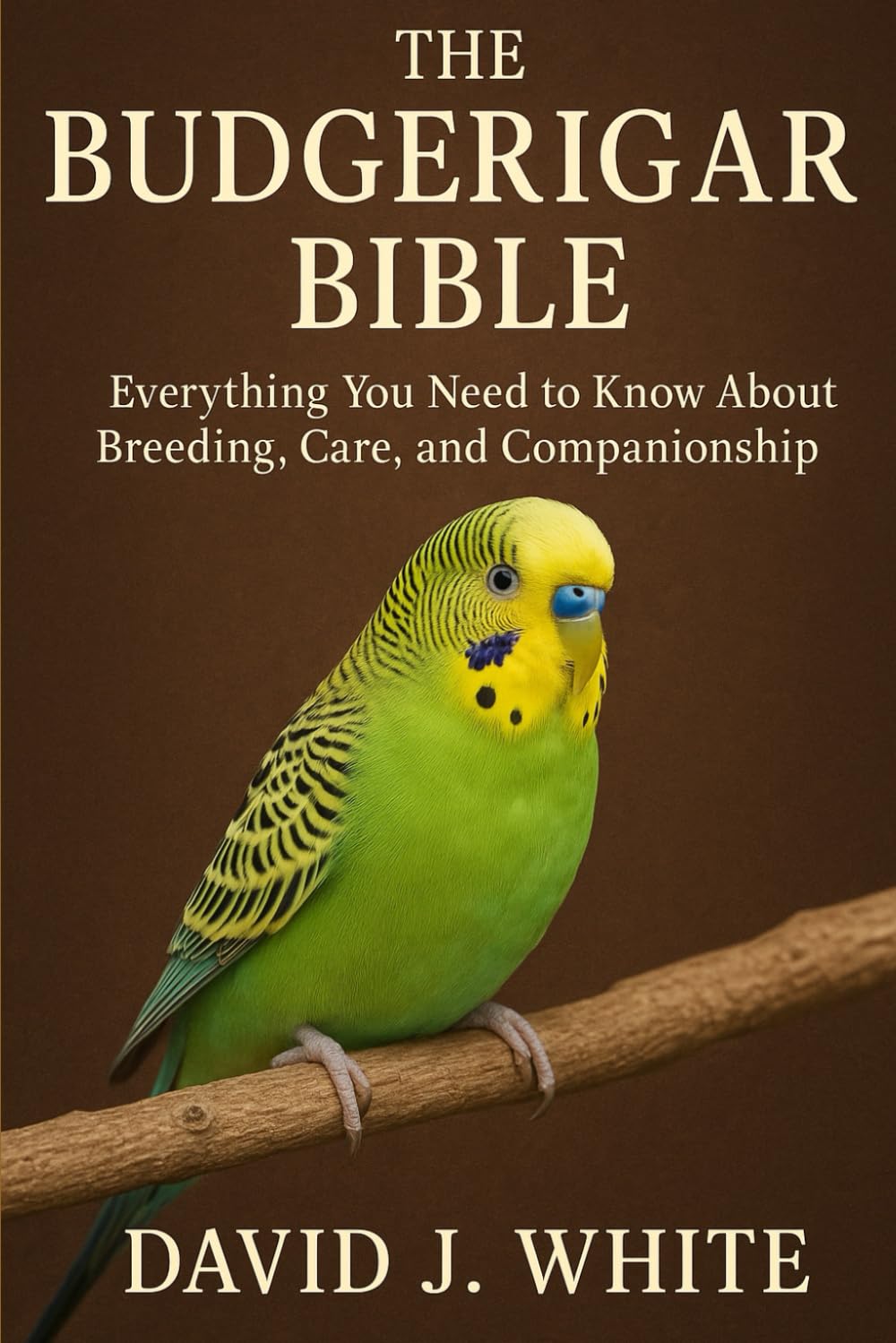 The Budgerigar Bible: Everything You Need to Know About Breeding, Care, and Companionship