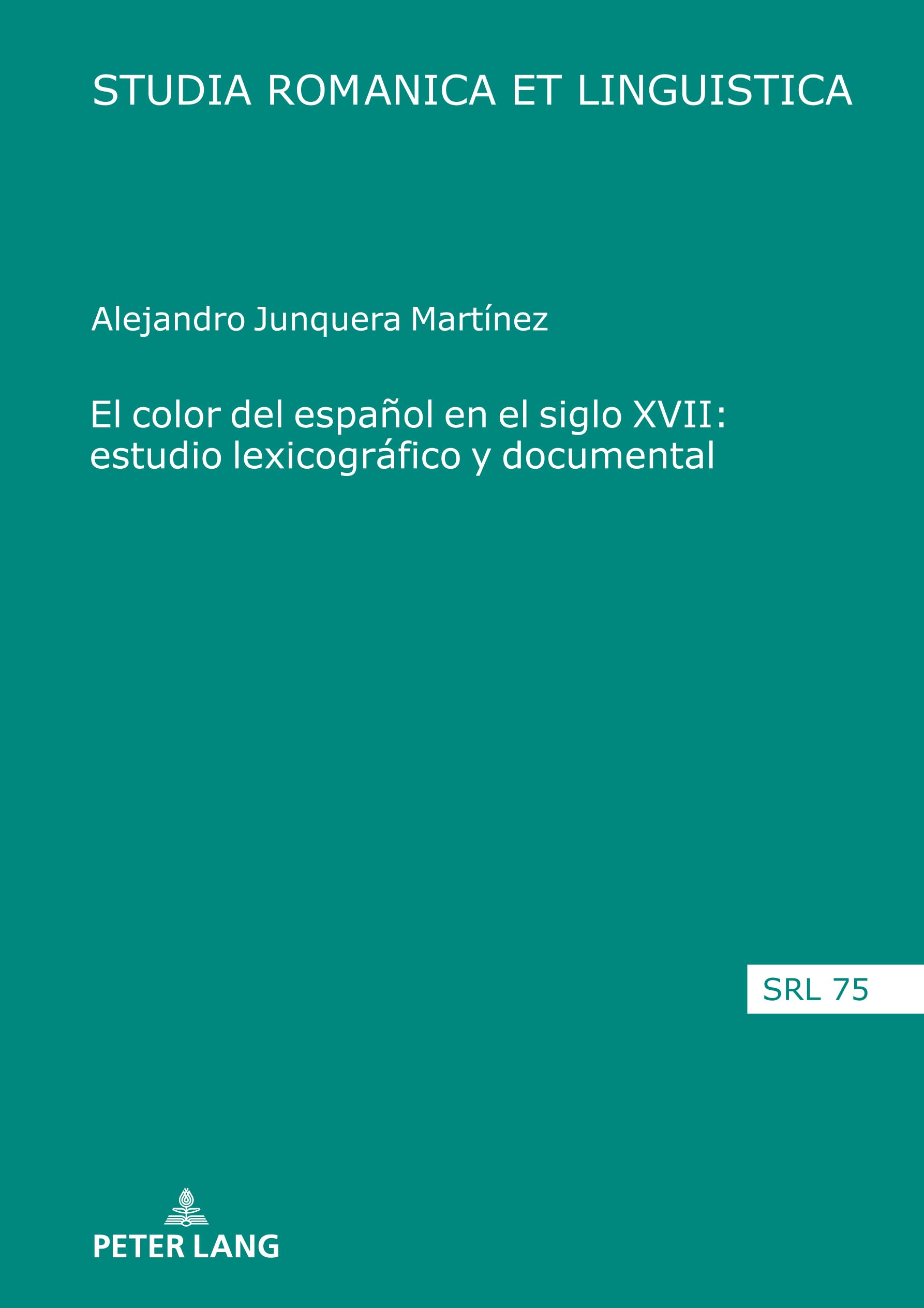 El color del español en el siglo XVII: estudio lexicográfico y documental (75) (Studia Romanica Et Linguistica)