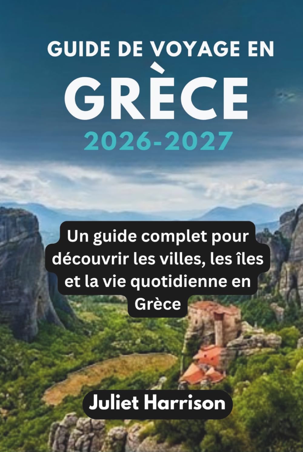 GUIDE DE VOYAGE EN GRÈCE 2026-2027: Un guide complet pour découvrir les villes, les îles et la vie quotidienne en Grèce