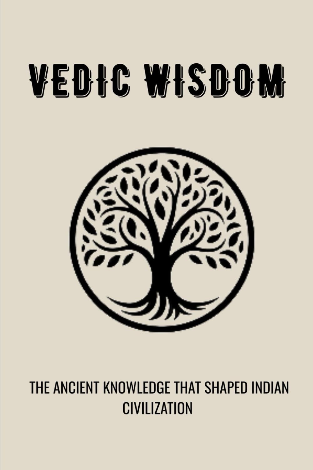 VEDIC WISDOM: THE ANCIENT KNOWLEDGE THAT SHAPED INDIAN CIVILIZATION (Essential Hinduism)