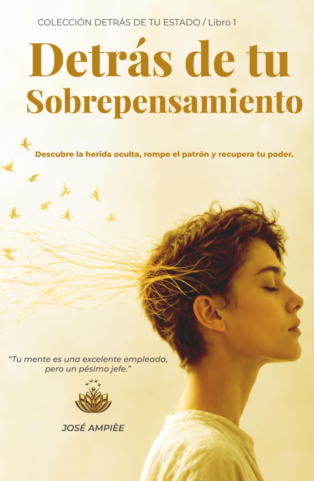 Detrás de tu Sobrepensamiento: Descubre la herida oculta, rompe el patrón y recupera tu poder. (COLECCIÓN DETRÁS DE TU ESTADO)
