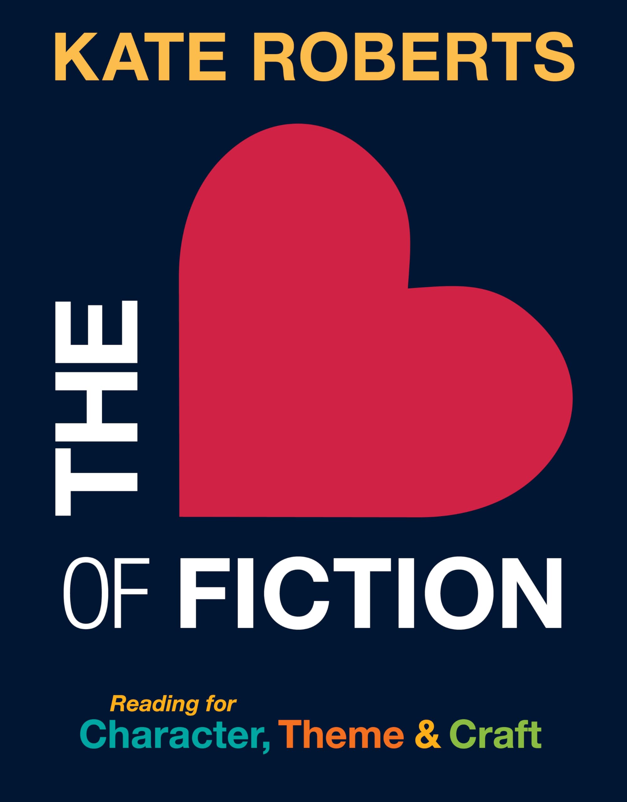 The Heart of Fiction: Reading for Character, Theme and Craft