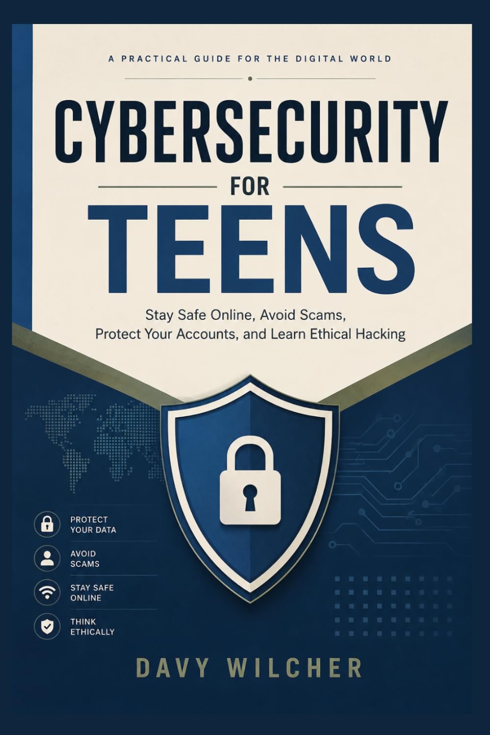 Cybersecurity for Teens: Stay Safe Online, Avoid Scams, Protect Your Accounts, and Learn Ethical Hacking
