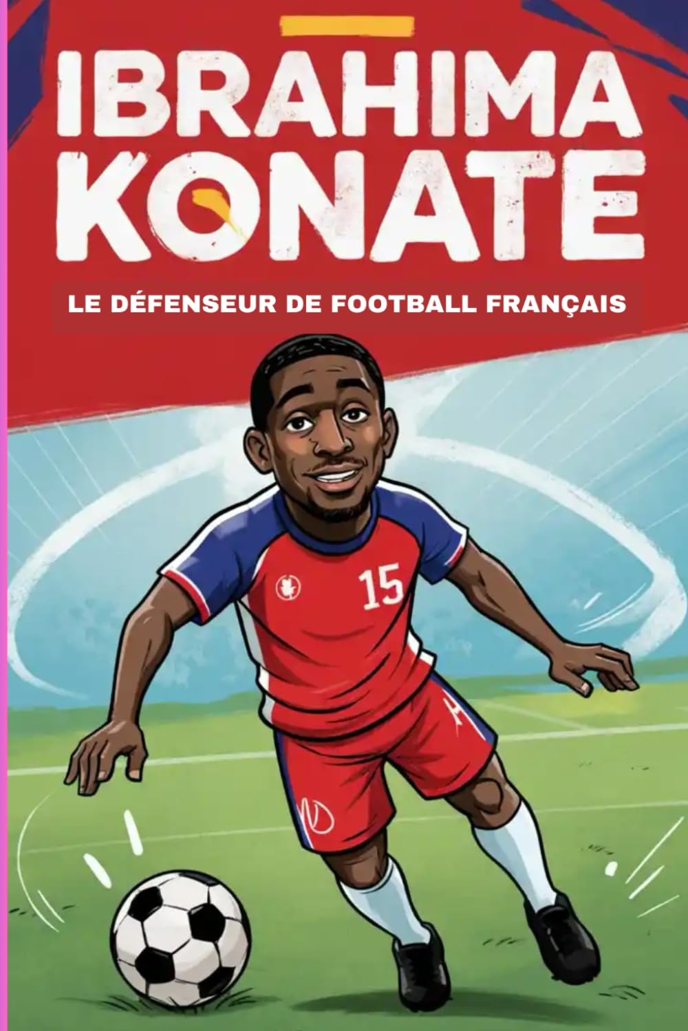Ibrahima Konate: Le défenseur de football français (French Edition)