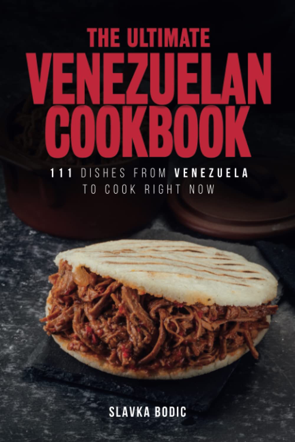 The Ultimate Venezuelan Cookbook: 111 Dishes From Venezuela To Cook Right Now: 35 (World Cuisines)