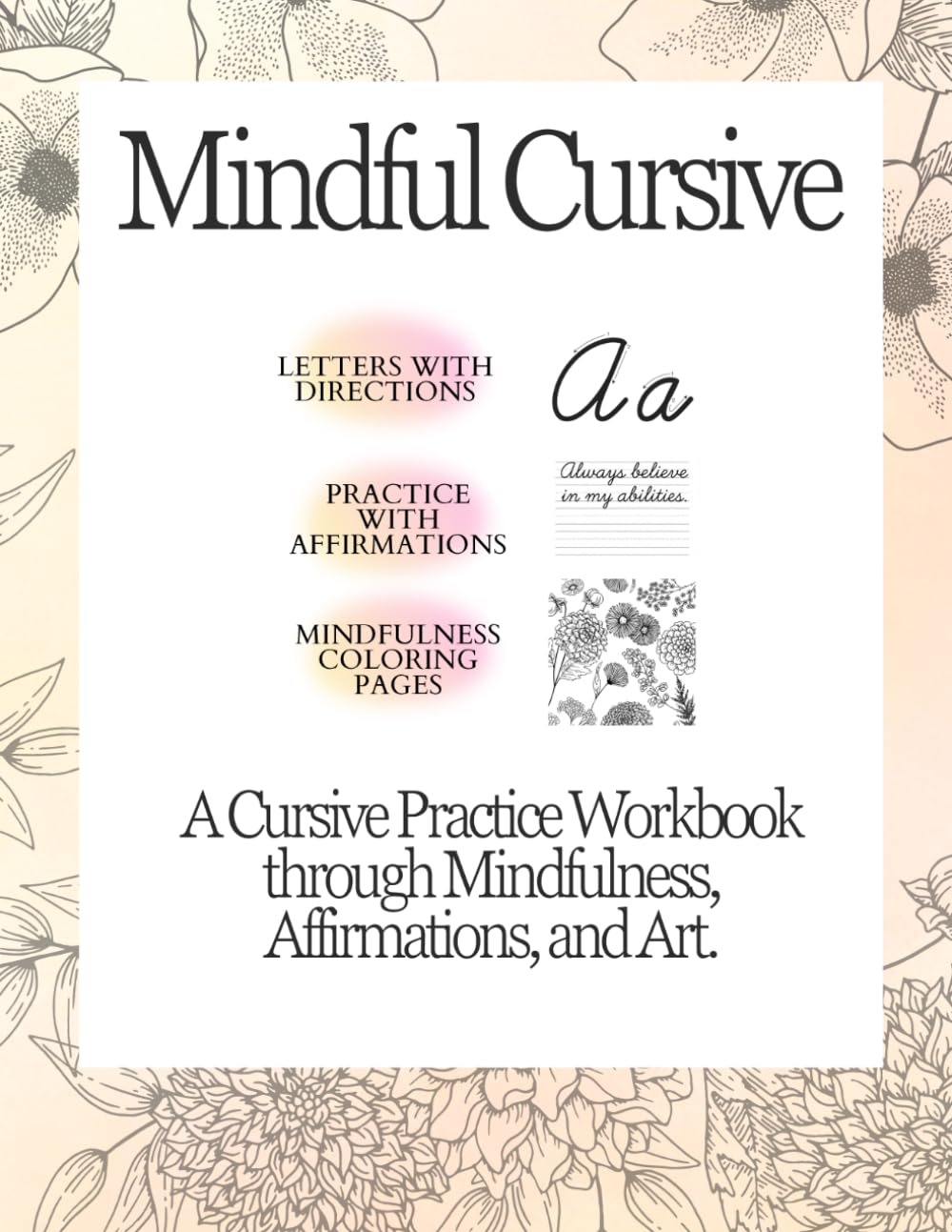 Mindful Cursive: A Cursive Practice Workbook Through Mindfulness, Affirmations, and Floral Art