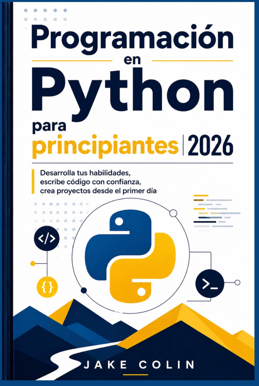 Programación en Python para principiantes 2026: Desarrolla tus habilidades, escribe código con confianza, crea proyectos desde el primer día