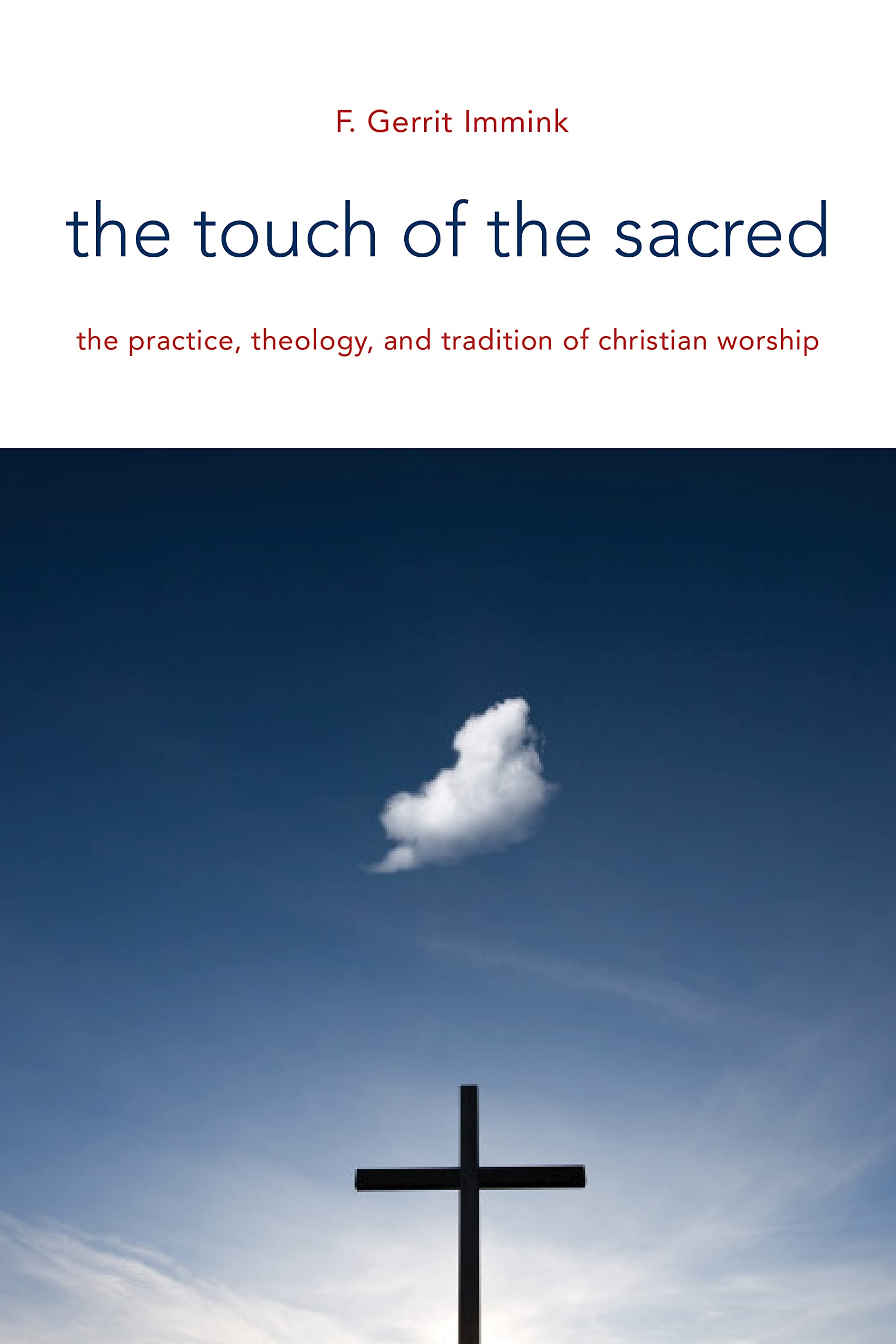 The Touch of the Sacred: The Practice, Theology, and tradition of Christian Worship (Calvin Institute of Christian Worship Liturgical Studies)