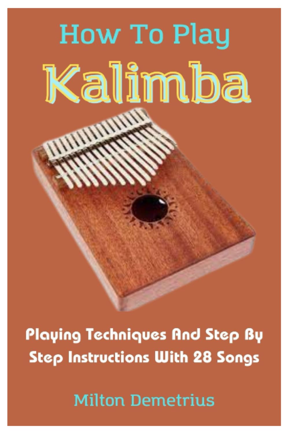 How To Play Kalimba: Playing Techniques And Step By Step Instructions With 28 Songs