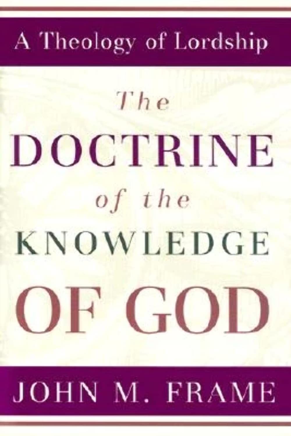 The Doctrine of the Knowledge of God (A Theology of Lordship)
