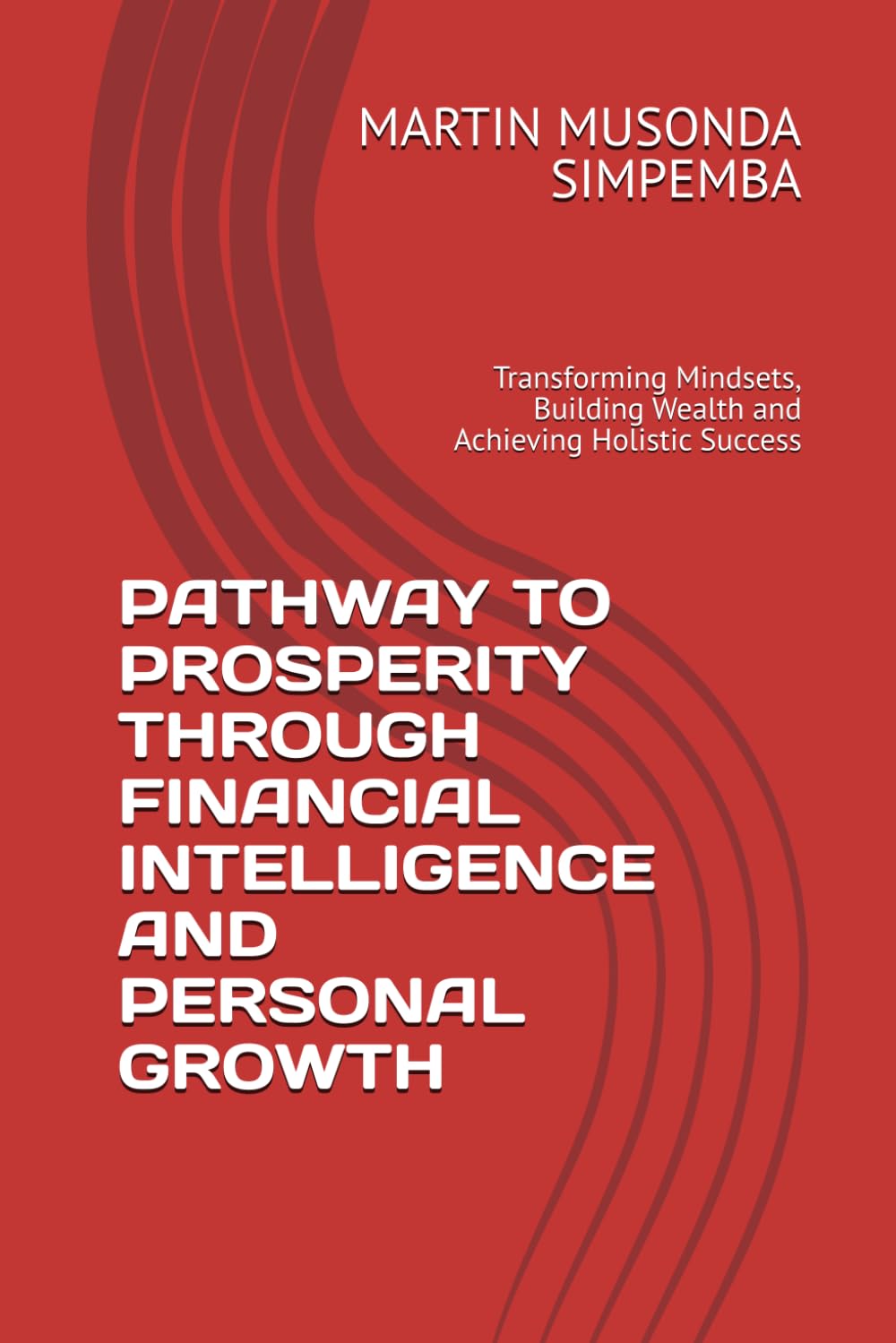 PATHWAY TO PROSPERITY THROUGH FINANCIAL INTELLIGENCE AND PERSONAL GROWTH: Transforming Mindsets, Building Wealth and Achieving Holistic Success