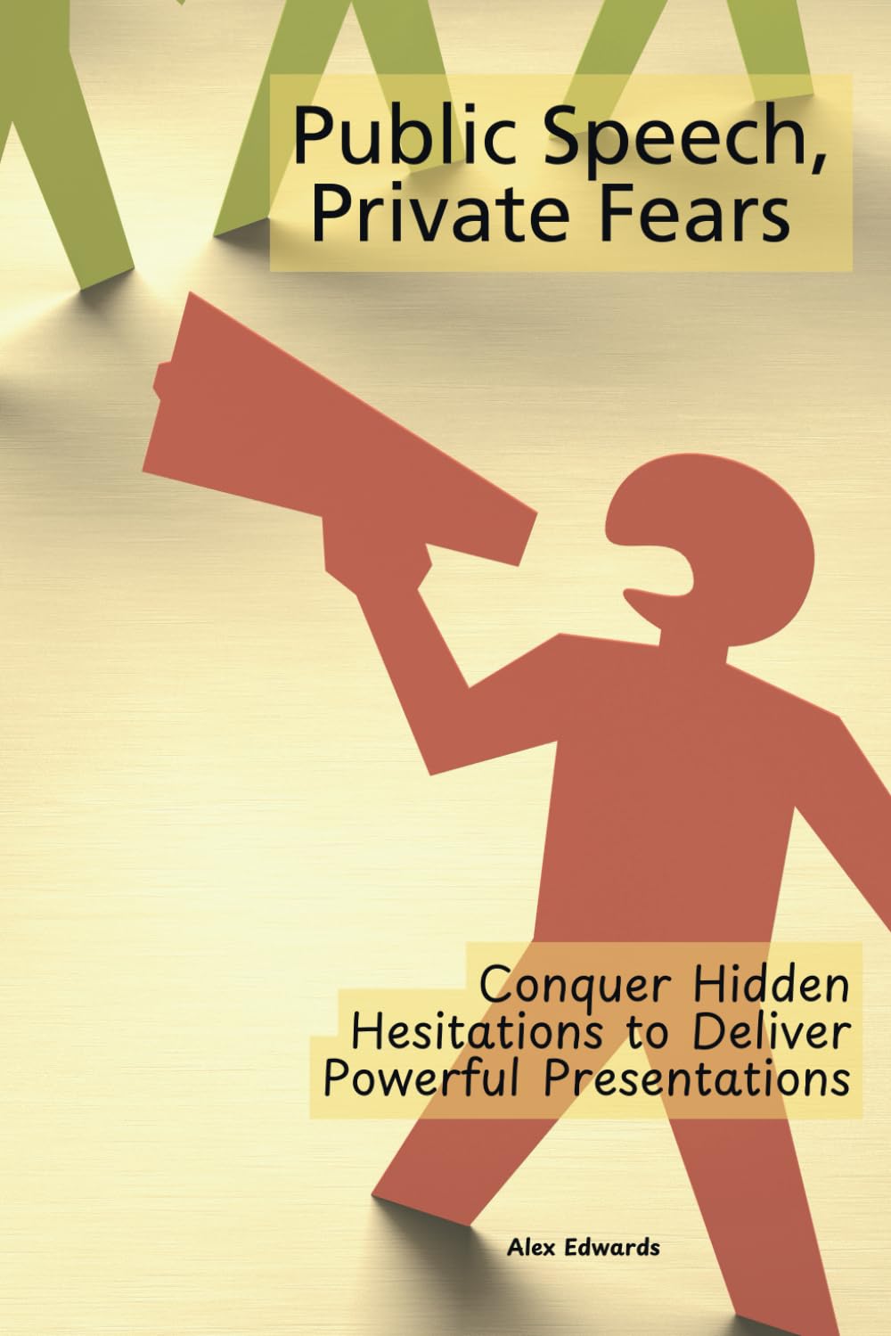 Public Speech, Private Fears: Conquer Hidden Hesitations to Deliver Powerful Presentations