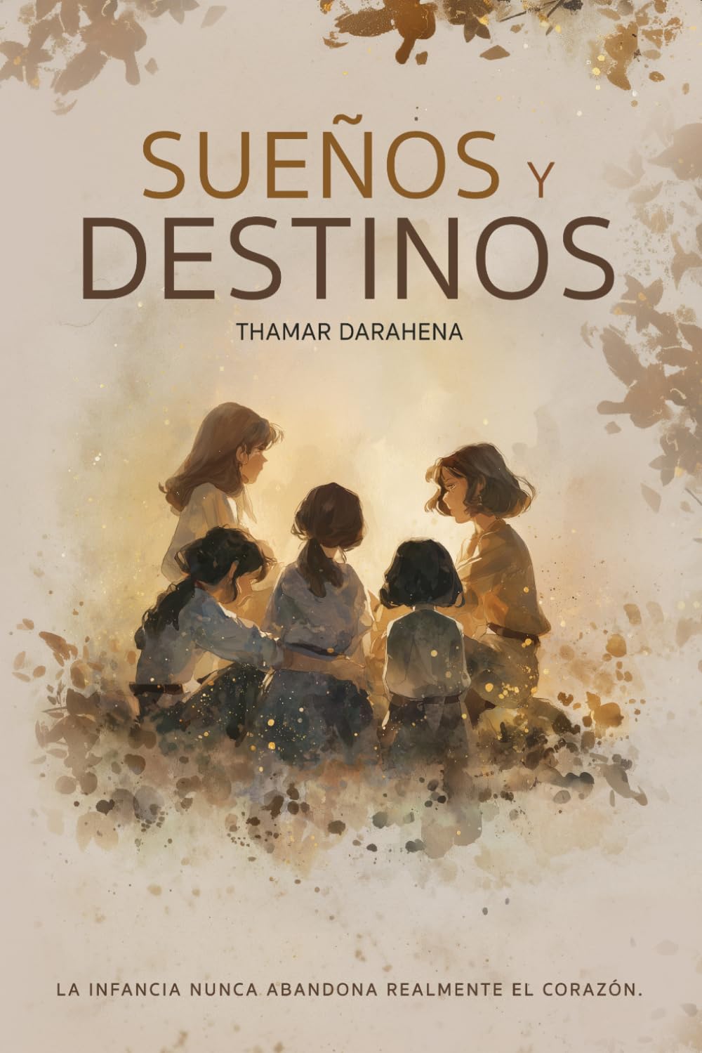 Sueños y Destinos: La infancia que nunca abandona realmente el corazón: Una historia de familia, amor y recuerdos que el tiempo jamás pudo borrar