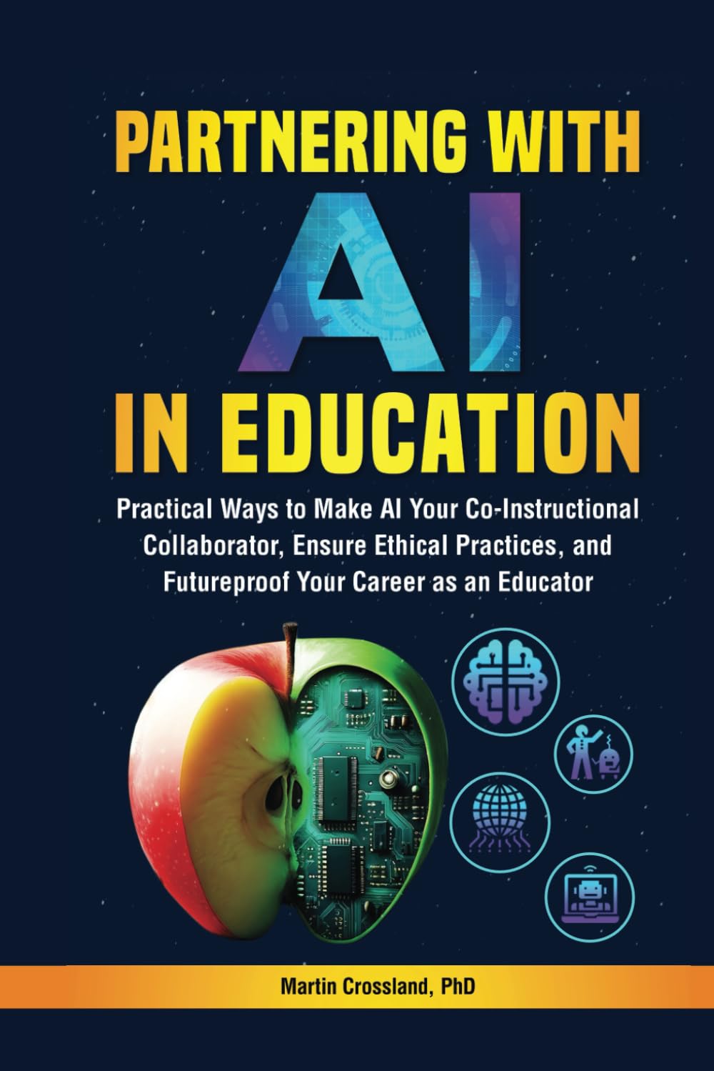 Partnering with AI in Education: Practical Ways to Make AI Your Co-Instructional Collaborator, Ensure Ethical Practices, and Futureproof Your Career as an Educator